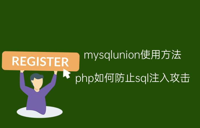 mysqlunion使用方法 php如何防止sql注入攻击？